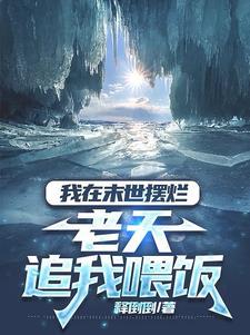 我在末世摆烂老天追我喂饭 释倒倒