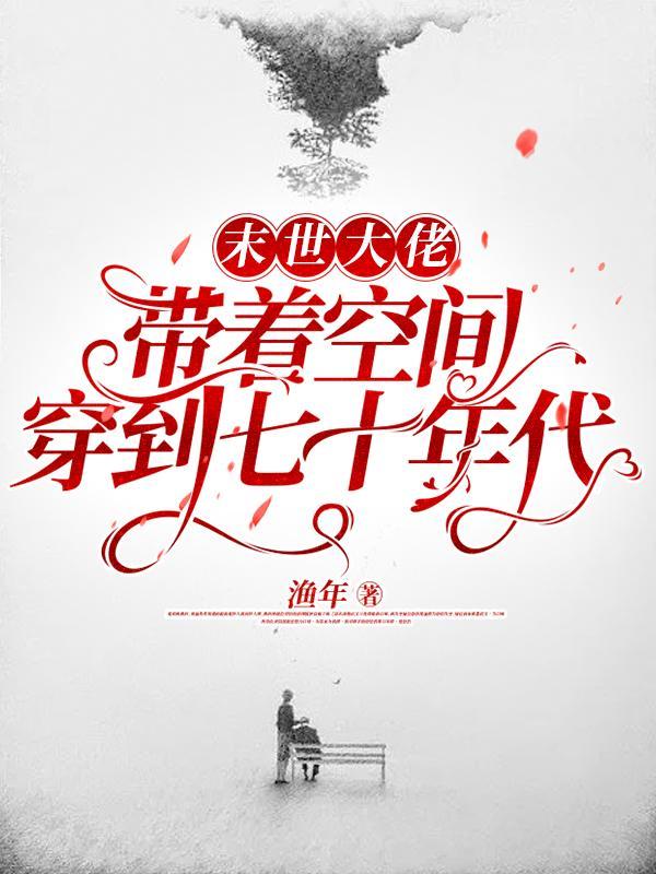 末世大佬带着空间穿到七十年代 最新章节