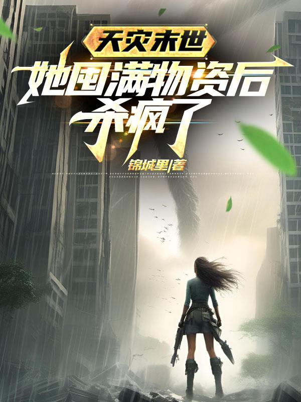 天灾末世她囤满物资后杀疯了百度