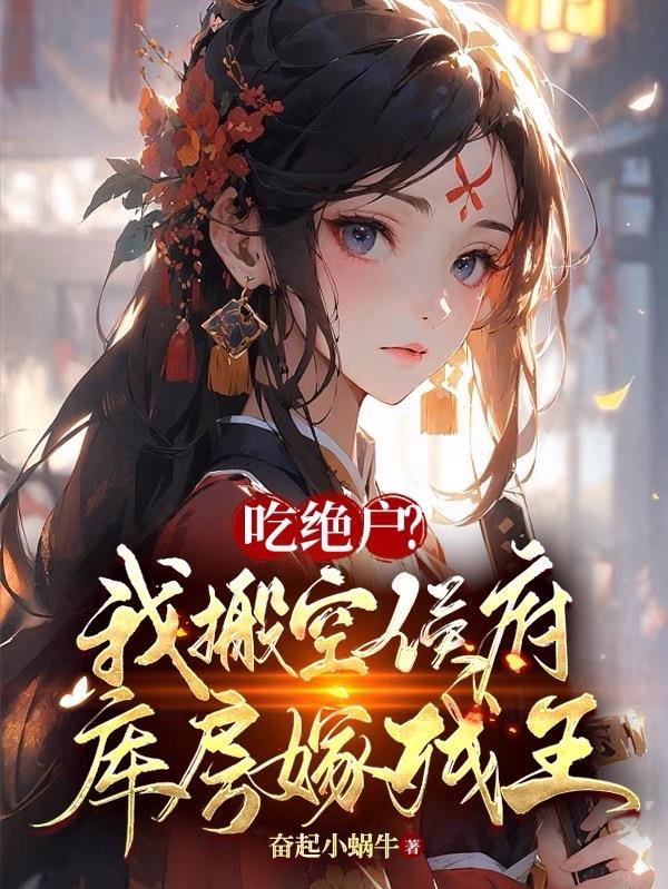 吃绝户?我搬空侯府库房嫁残王 最新章节