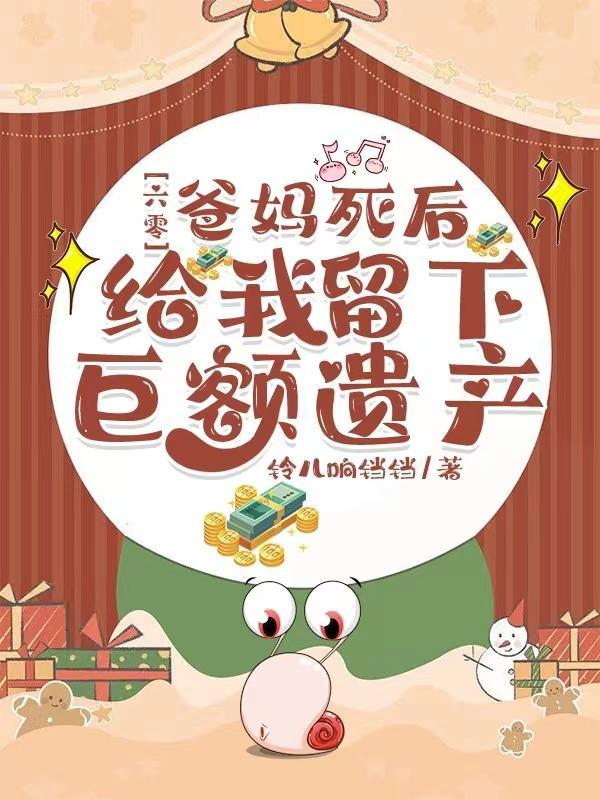 六零爸妈死后给我留下巨额遗产作者铃