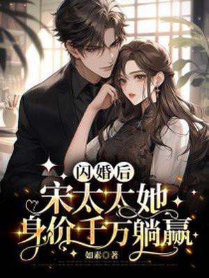 闪婚后宋太太她身价千万躺赢txt