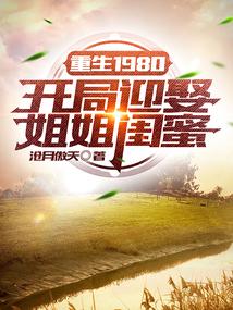 重生1980开局迎娶姐姐闺蜜