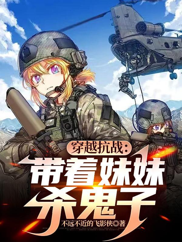 穿越抗战带着妹妹杀鬼子最新章节