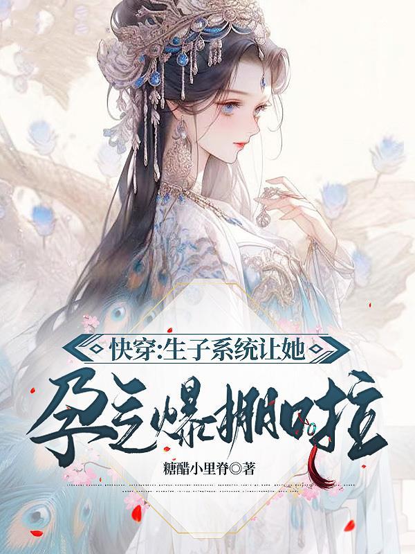 绝嗣男主心尖宠绝色美人超好孕嫁将军