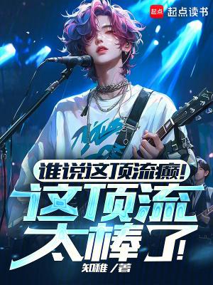 谁说这顶流癫!这顶流太棒了!笔趣阁5200