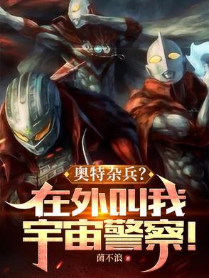 奥特杂兵?在外叫我宇宙警察!笔趣阁