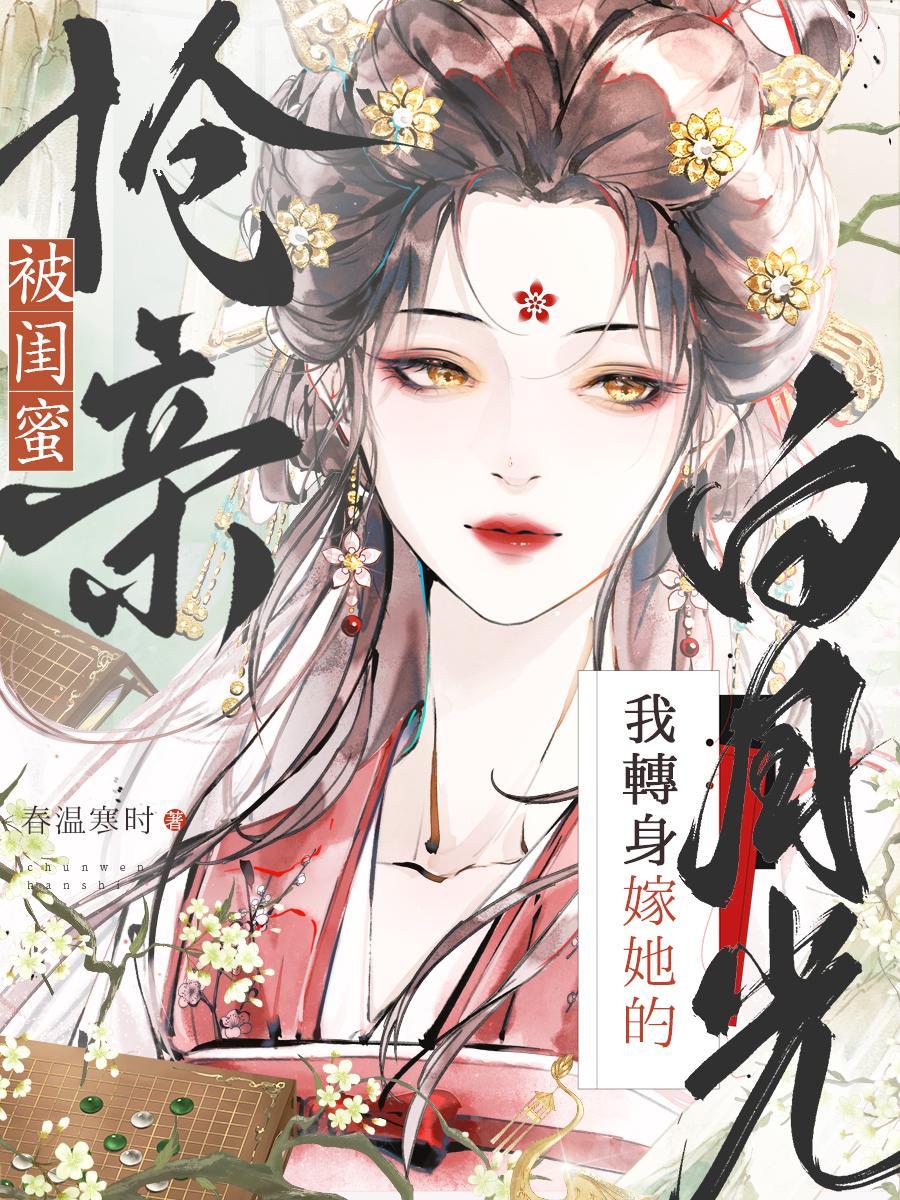 被闺蜜抢亲我转身嫁她的白月光 春温寒时