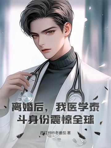 离婚后我医学泰斗身份震惊全球