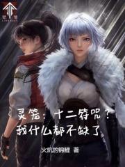 灵笼十二符咒?我什么都不缺了(1-150)