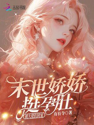 末世娇娇挺孕肚,被大佬们团宠